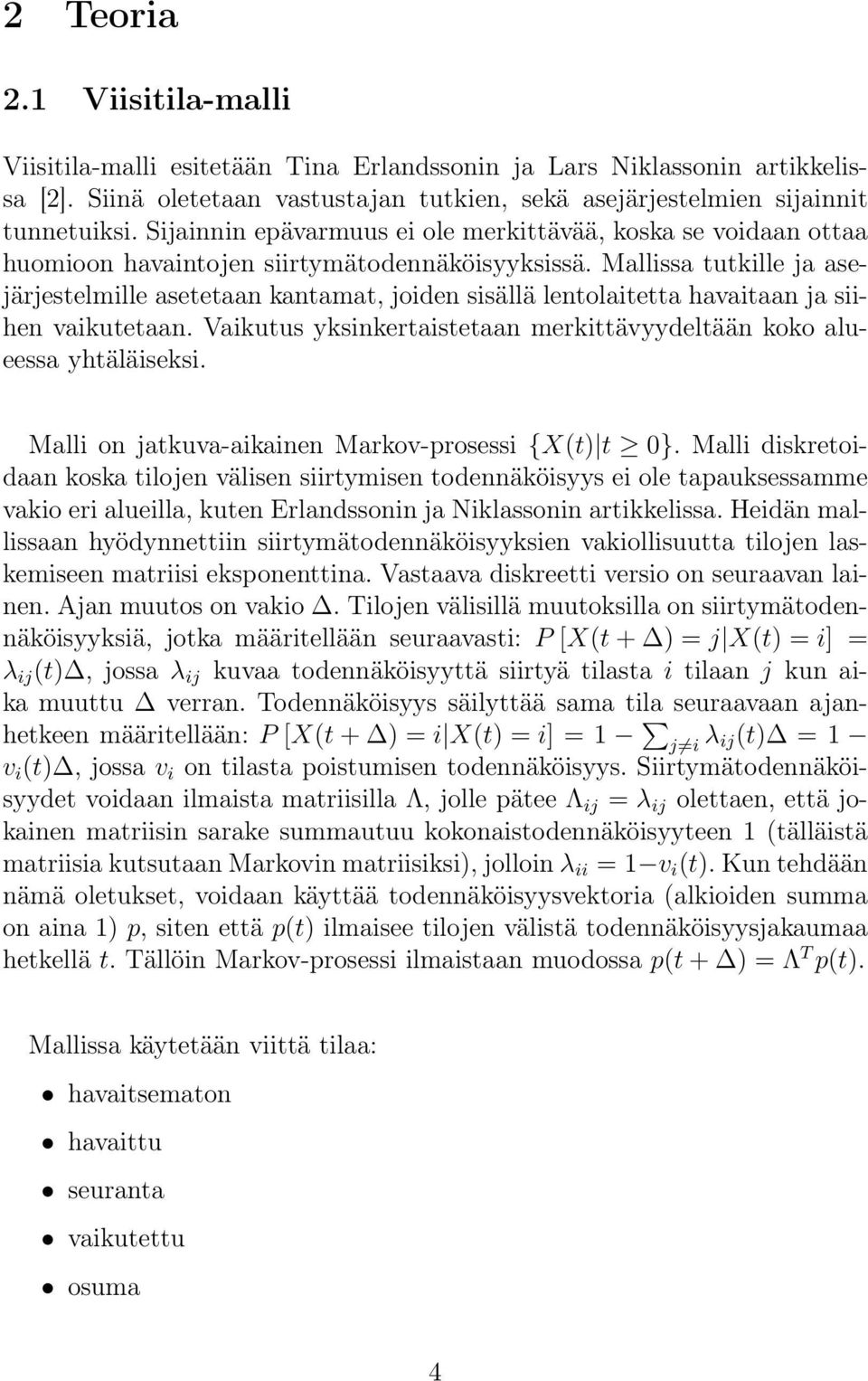 Mallissa tutkille ja asejärjestelmille asetetaan kantamat, joiden sisällä lentolaitetta havaitaan ja siihen vaikutetaan. Vaikutus yksinkertaistetaan merkittävyydeltään koko alueessa yhtäläiseksi.