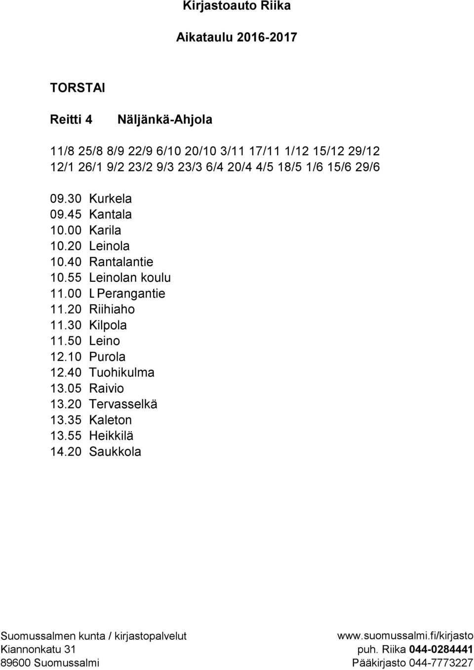 40 Rantalantie 10.55 Leinolan koulu 11.00 Leinolan Perangantie koulu 11.20 Riihiaho 11.30 Kilpola 11.