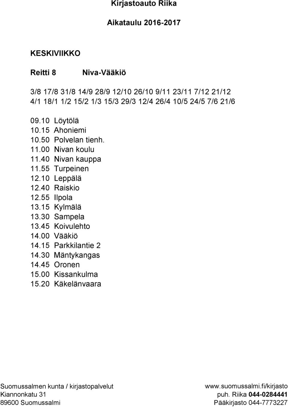 00 Nivan koulu 11.40 Nivan kauppa 11.55 Turpeinen 12.10 Leppälä 12.40 Raiskio 12.55 Ilpola 13.15 Kylmälä 13.