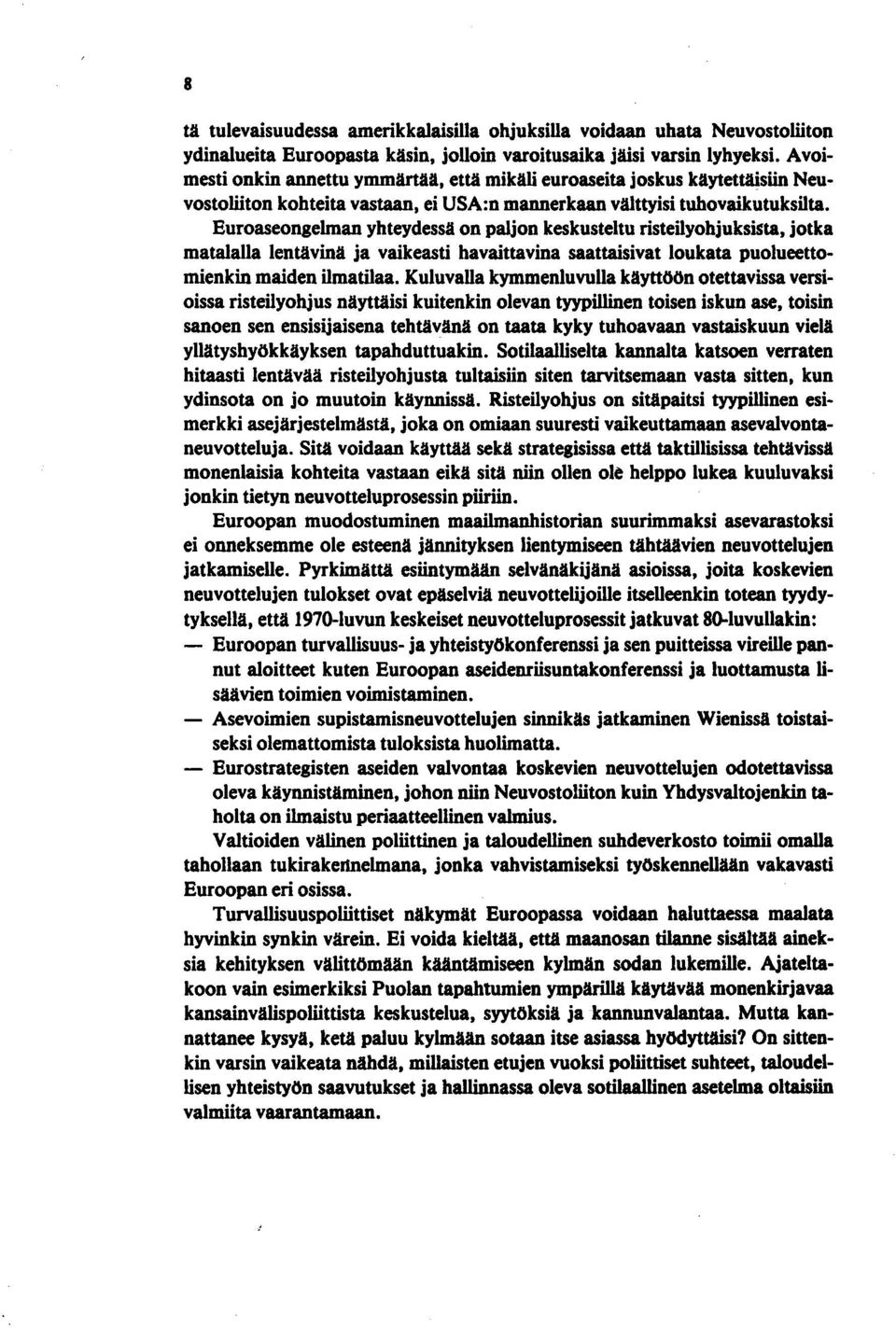 Euroaseongelman yhteydessä on paljon keskusteltu risteilyohjuksista, jotka matalalla lentävinä ja vaikeasti havaittavina saattaisivat loukata puolueettomienkin maiden ilmatilaa.