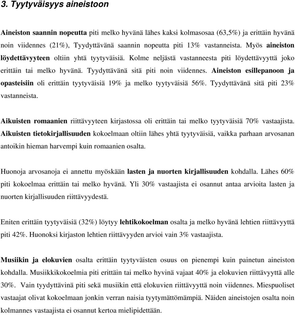 Aineiston esillepanoon ja opasteisiin oli erittäin tyytyväisiä 19% ja melko tyytyväisiä 56%. Tyydyttävänä sitä piti 23% vastanneista.