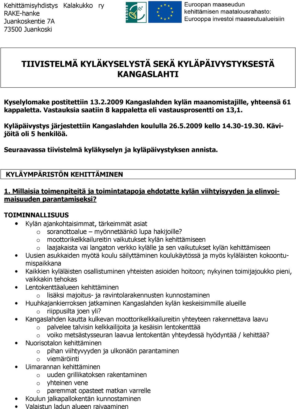 30-19.30. Kävijöitä oli 5 henkilöä. Seuraavassa tiivistelmä kyläkyselyn ja kyläpäivystyksen annista. KYLÄYMPÄRISTÖN KEHITTÄMINEN 1.