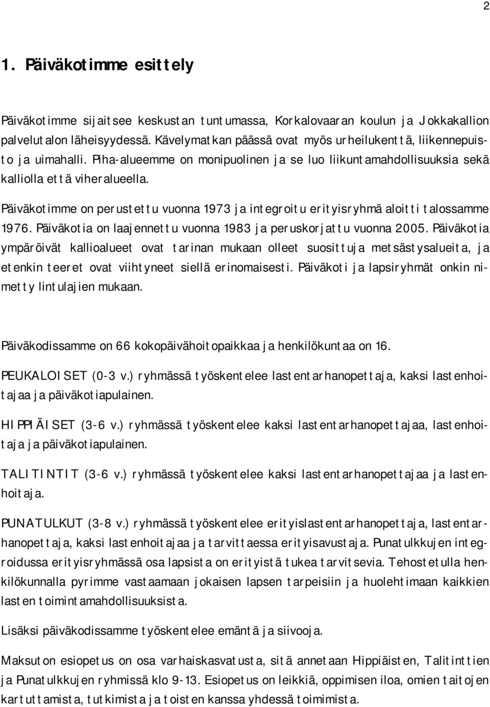 Päiväkotimme on perustettu vuonna 1973 ja integroitu erityisryhmä aloitti talossamme 1976. Päiväkotia on laajennettu vuonna 1983 ja peruskorjattu vuonna 2005.