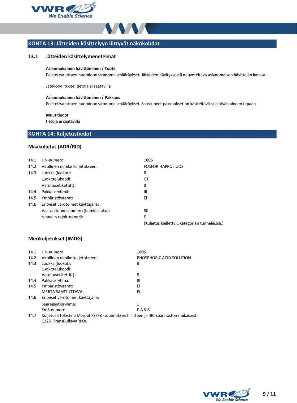 Saastuneet pakkaukset on käsiteltävä sisältävän aineen tapaan. Muut tiedot KOHTA 14: Kuljetustiedot Maakuljetus (ADR/RID) 14.1 UN-numero: 1805 14.