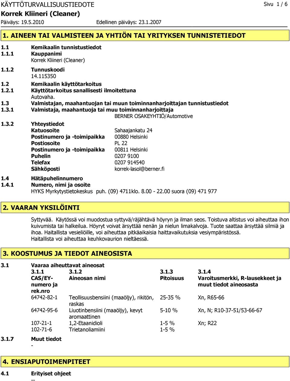 3.2 Yhteystiedot Katuosoite Sahaajankatu 24 Postinumero ja toimipaikka 00880 Helsinki Postiosoite PL 22 Postinumero ja toimipaikka 00811 Helsinki Puhelin 0207 9100 Telefax 0207 914540 Sähköposti