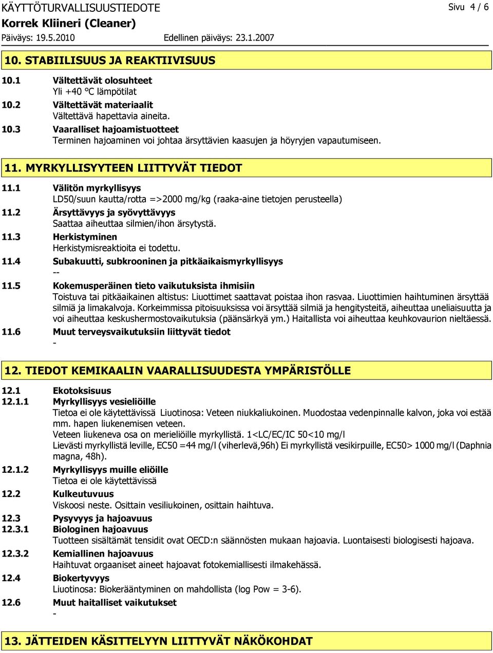 2 Ärsyttävyys ja syövyttävyys Saattaa aiheuttaa silmien/ihon ärsytystä. 11.3 Herkistyminen Herkistymisreaktioita ei todettu. 11.4 Subakuutti, subkrooninen ja pitkäaikaismyrkyllisyys 11.