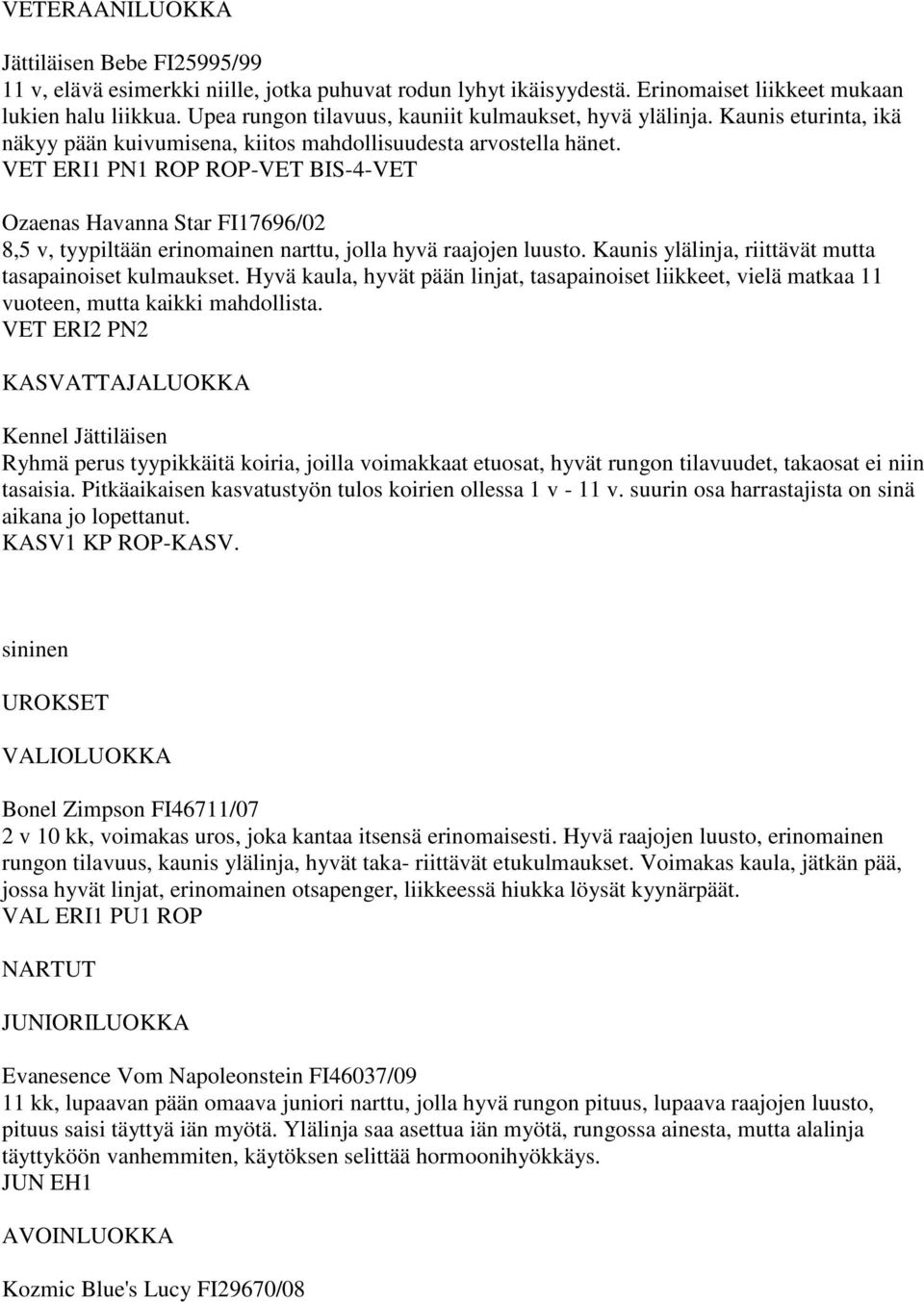 VET ERI1 PN1 ROP ROP-VET BIS-4-VET Ozaenas Havanna Star FI17696/02 8,5 v, tyypiltään erinomainen narttu, jolla hyvä raajojen luusto. Kaunis ylälinja, riittävät mutta tasapainoiset kulmaukset.