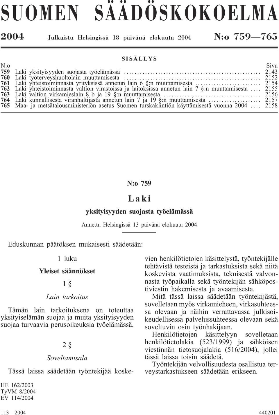 .. 2155 763 Laki valtion virkamieslain 8bja19 :nmuuttamisesta... 2156 764 Laki kunnallisesta viranhaltijasta annetun lain 7 ja 19 :n muuttamisesta.