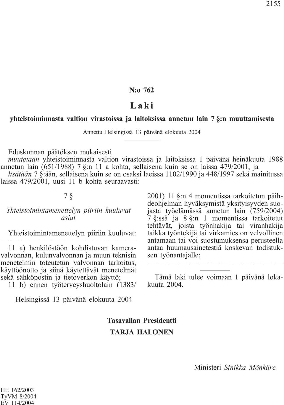 on osaksi laeissa 1102/1990 ja 448/1997 sekä mainitussa laissa 479/2001, uusi 11 b kohta seuraavasti: 7 Yhteistoimintamenettelyn piiriin kuuluvat asiat Yhteistoimintamenettelyn piiriin kuuluvat: 11