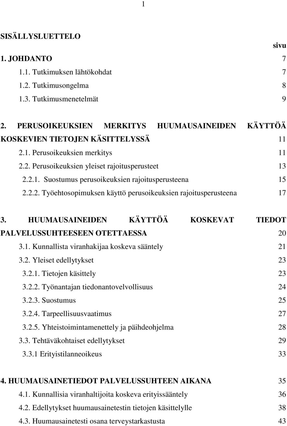 2.2. Työehtosopimuksen käyttö perusoikeuksien rajoitusperusteena 17 3. HUUMAUSAINEIDEN KÄYTTÖÄ KOSKEVAT TIEDOT PALVELUSSUHTEESEEN OTETTAESSA 20 3.1. Kunnallista viranhakijaa koskeva sääntely 21 3.2. Yleiset edellytykset 23 3.