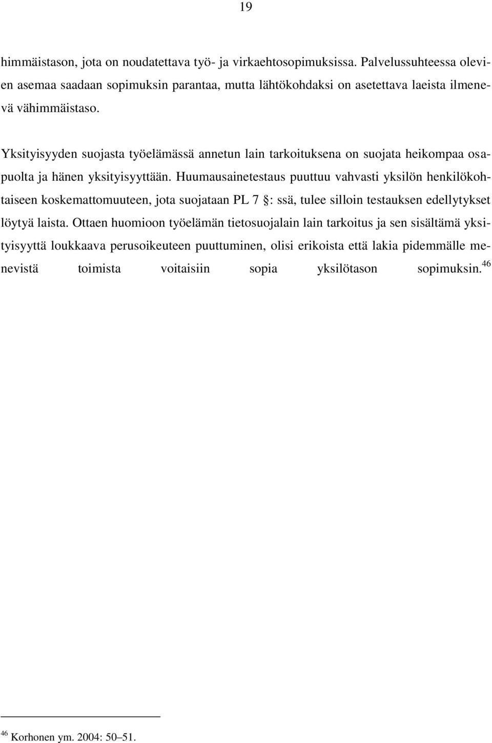 Yksityisyyden suojasta työelämässä annetun lain tarkoituksena on suojata heikompaa osapuolta ja hänen yksityisyyttään.