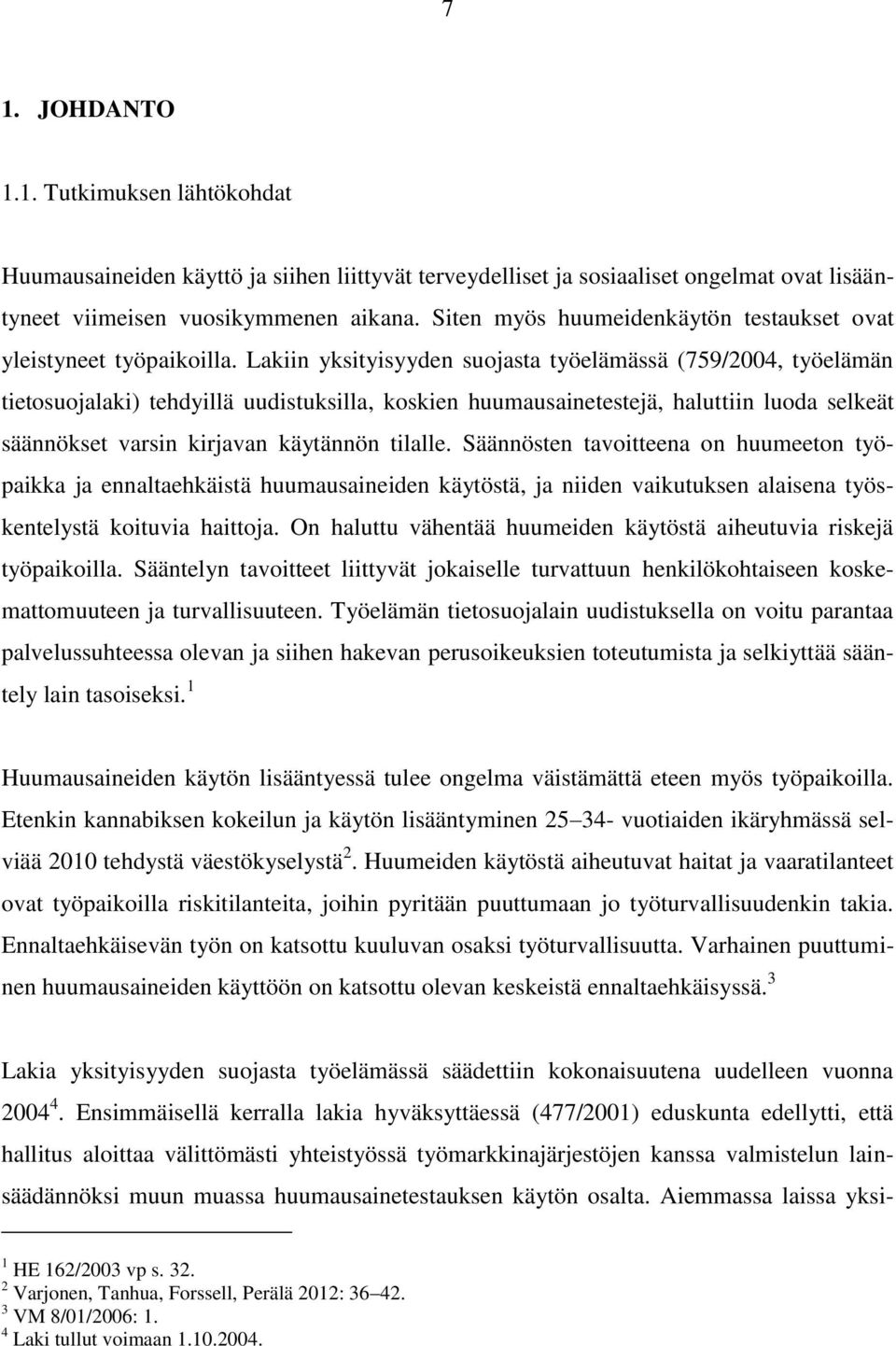 Lakiin yksityisyyden suojasta työelämässä (759/2004, työelämän tietosuojalaki) tehdyillä uudistuksilla, koskien huumausainetestejä, haluttiin luoda selkeät säännökset varsin kirjavan käytännön