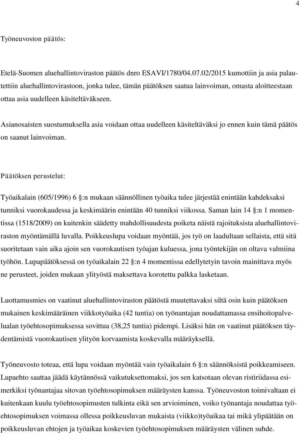Asianosaisten suostumuksella asia voidaan ottaa uudelleen käsiteltäväksi jo ennen kuin tämä päätös on saanut lainvoiman.