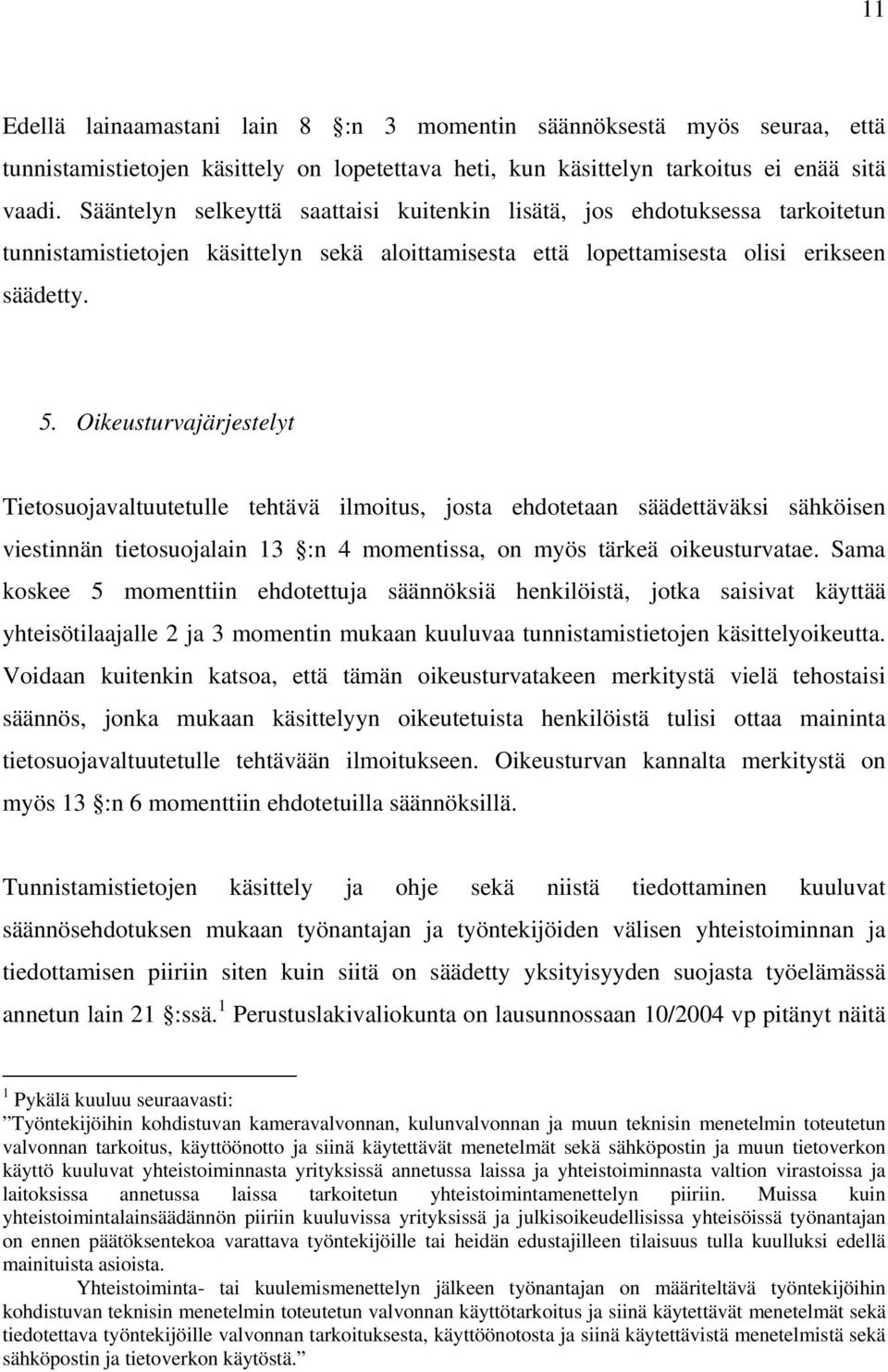 Oikeusturvajärjestelyt Tietosuojavaltuutetulle tehtävä ilmoitus, josta ehdotetaan säädettäväksi sähköisen viestinnän tietosuojalain 13 :n 4 momentissa, on myös tärkeä oikeusturvatae.