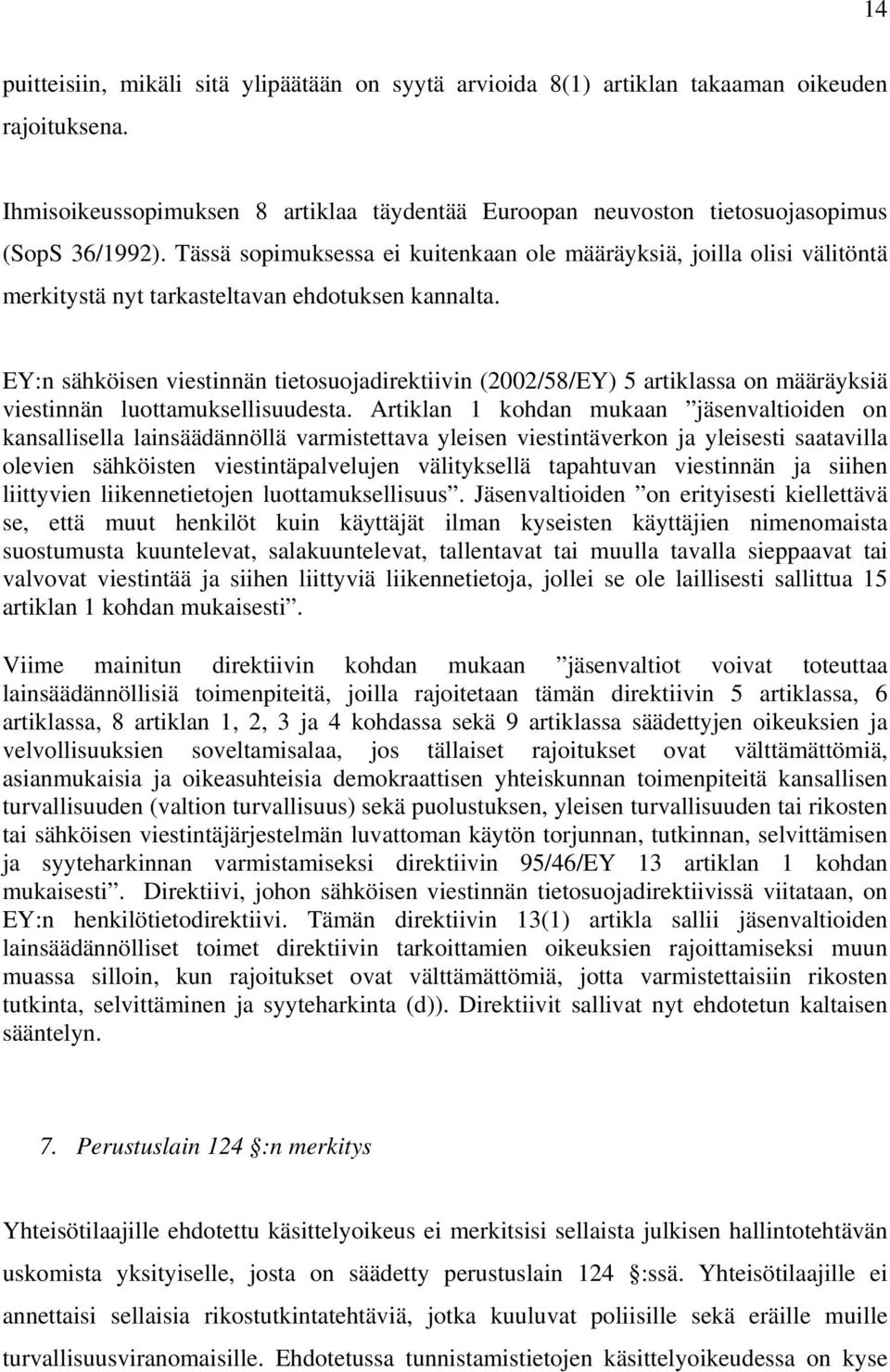 EY:n sähköisen viestinnän tietosuojadirektiivin (2002/58/EY) 5 artiklassa on määräyksiä viestinnän luottamuksellisuudesta.