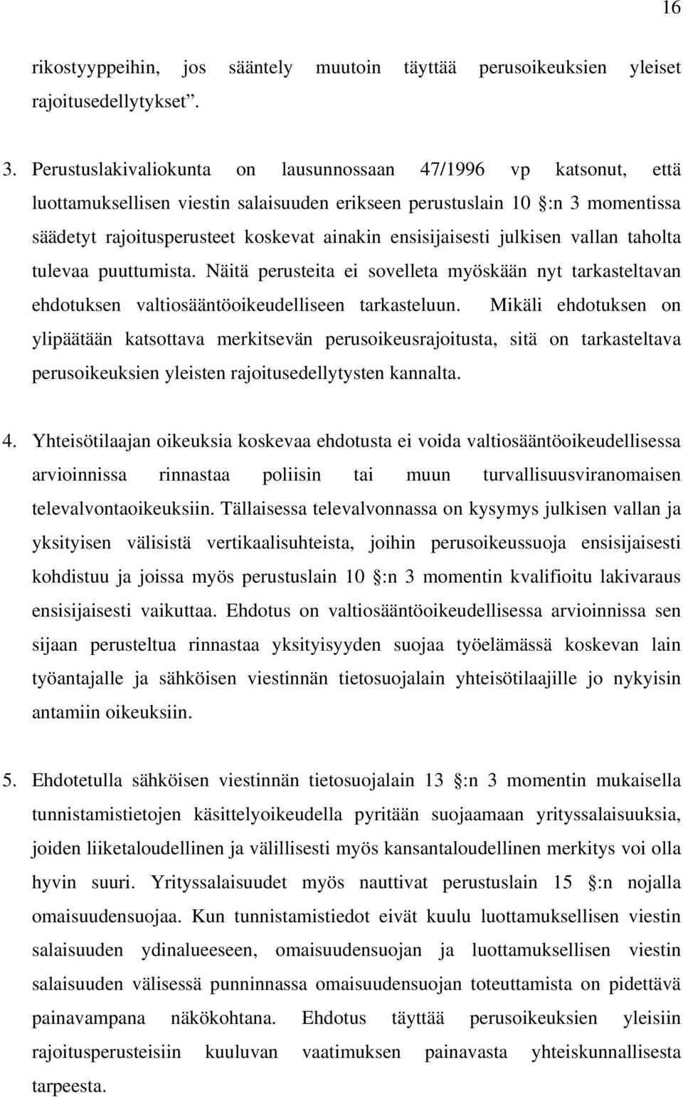 ensisijaisesti julkisen vallan taholta tulevaa puuttumista. Näitä perusteita ei sovelleta myöskään nyt tarkasteltavan ehdotuksen valtiosääntöoikeudelliseen tarkasteluun.