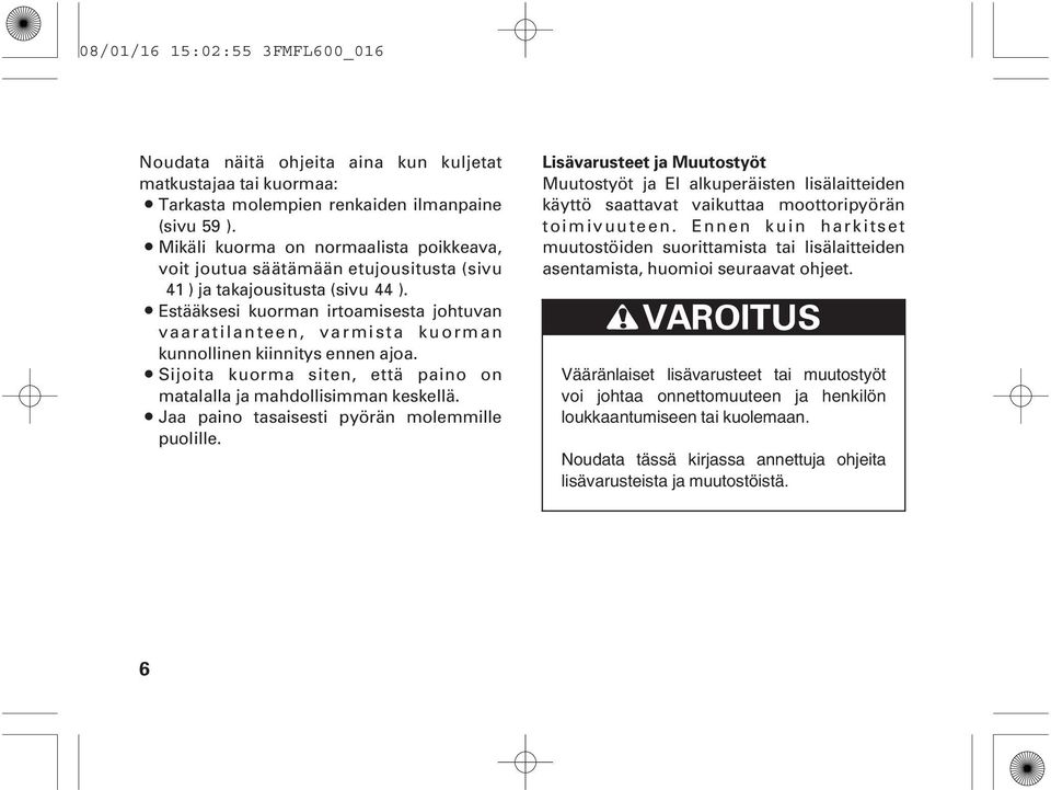 Estääksesi kuorman irtoamisesta johtuvan vaaratilanteen, varmista kuorman kunnollinen kiinnitys ennen ajoa. Sijoita kuorma siten, että paino on matalalla ja mahdollisimman keskellä.