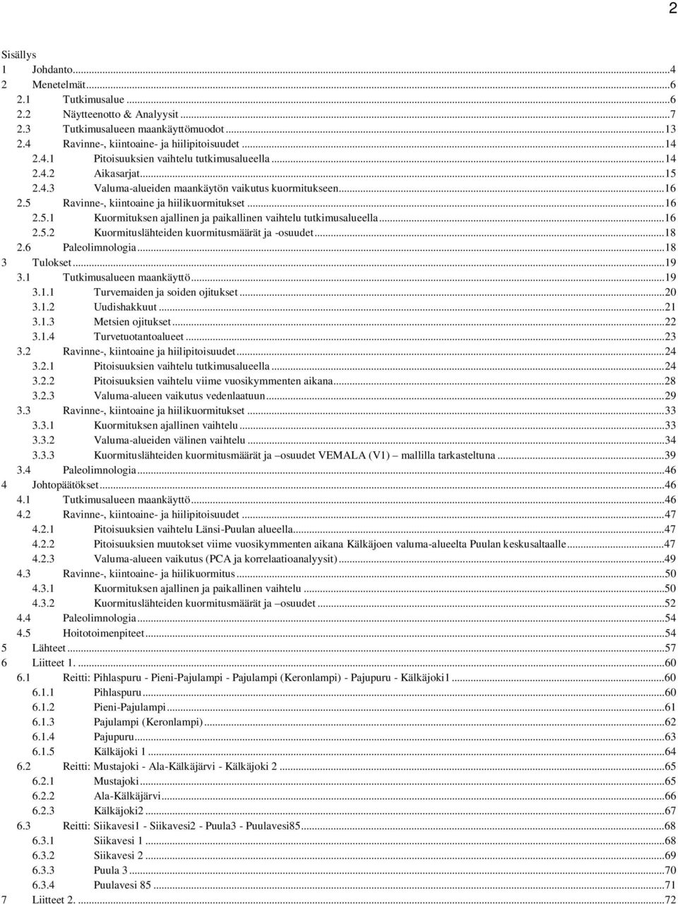 .. 16 2.5.2 Kuormituslähteiden kuormitusmäärät ja -osuudet... 18 2.6 Paleolimnologia... 18 3 Tulokset... 19 3.1 Tutkimusalueen maankäyttö... 19 3.1.1 Turvemaiden ja soiden ojitukset... 20 3.1.2 Uudishakkuut.