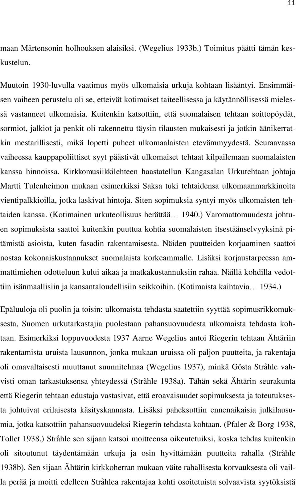 Kuitenkin katsottiin, että suomalaisen tehtaan soittopöydät, sormiot, jalkiot ja penkit oli rakennettu täysin tilausten mukaisesti ja jotkin äänikerratkin mestarillisesti, mikä lopetti puheet