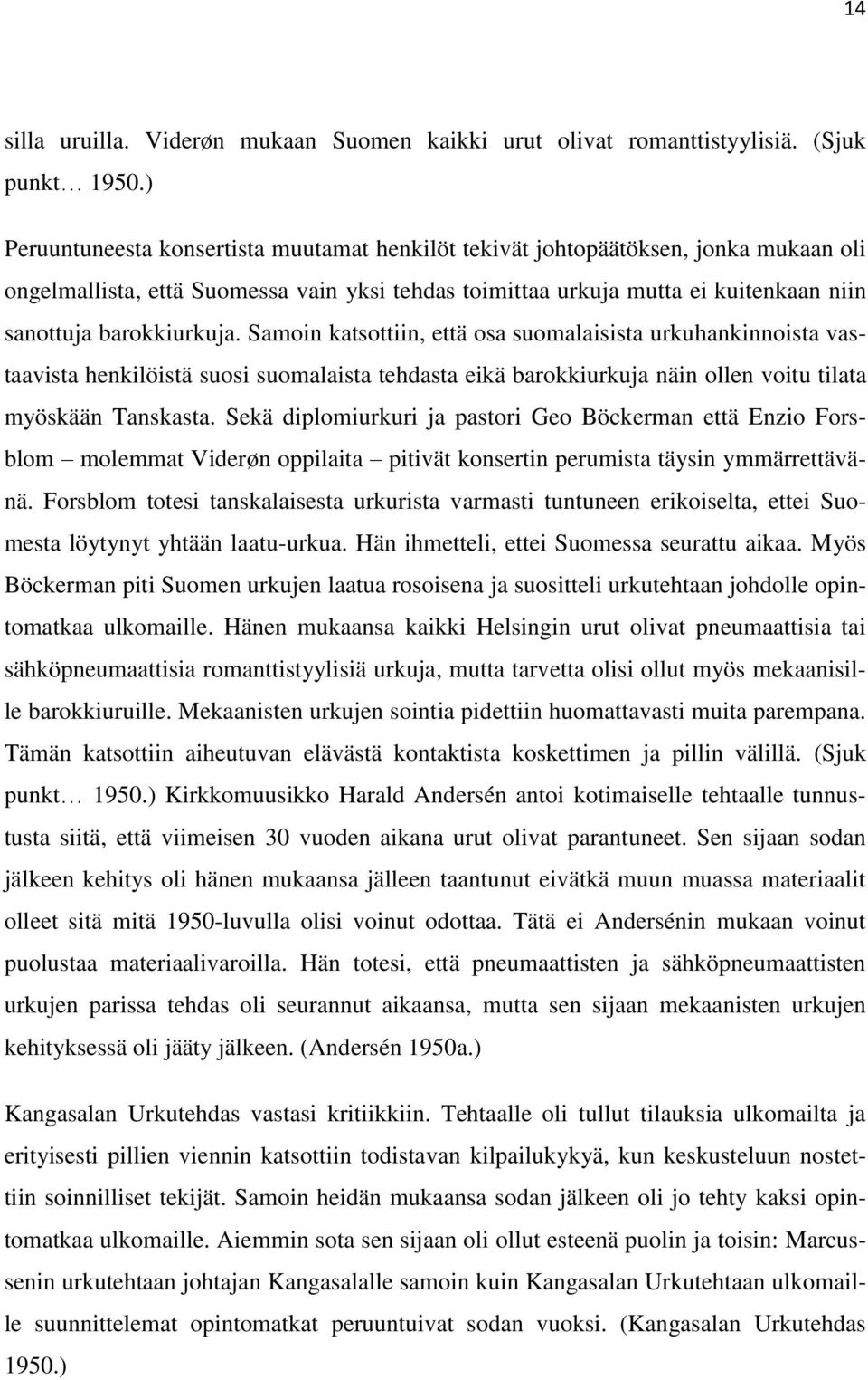 Samoin katsottiin, että osa suomalaisista urkuhankinnoista vastaavista henkilöistä suosi suomalaista tehdasta eikä barokkiurkuja näin ollen voitu tilata myöskään Tanskasta.
