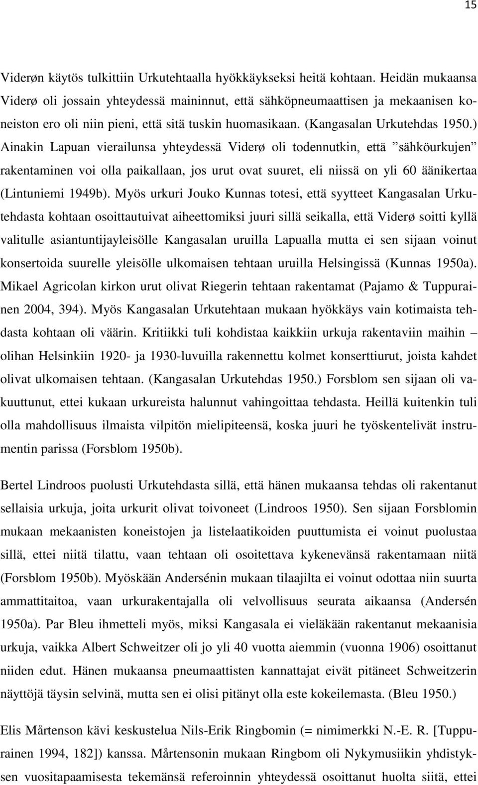 ) Ainakin Lapuan vierailunsa yhteydessä Viderø oli todennutkin, että sähköurkujen rakentaminen voi olla paikallaan, jos urut ovat suuret, eli niissä on yli 60 äänikertaa (Lintuniemi 1949b).