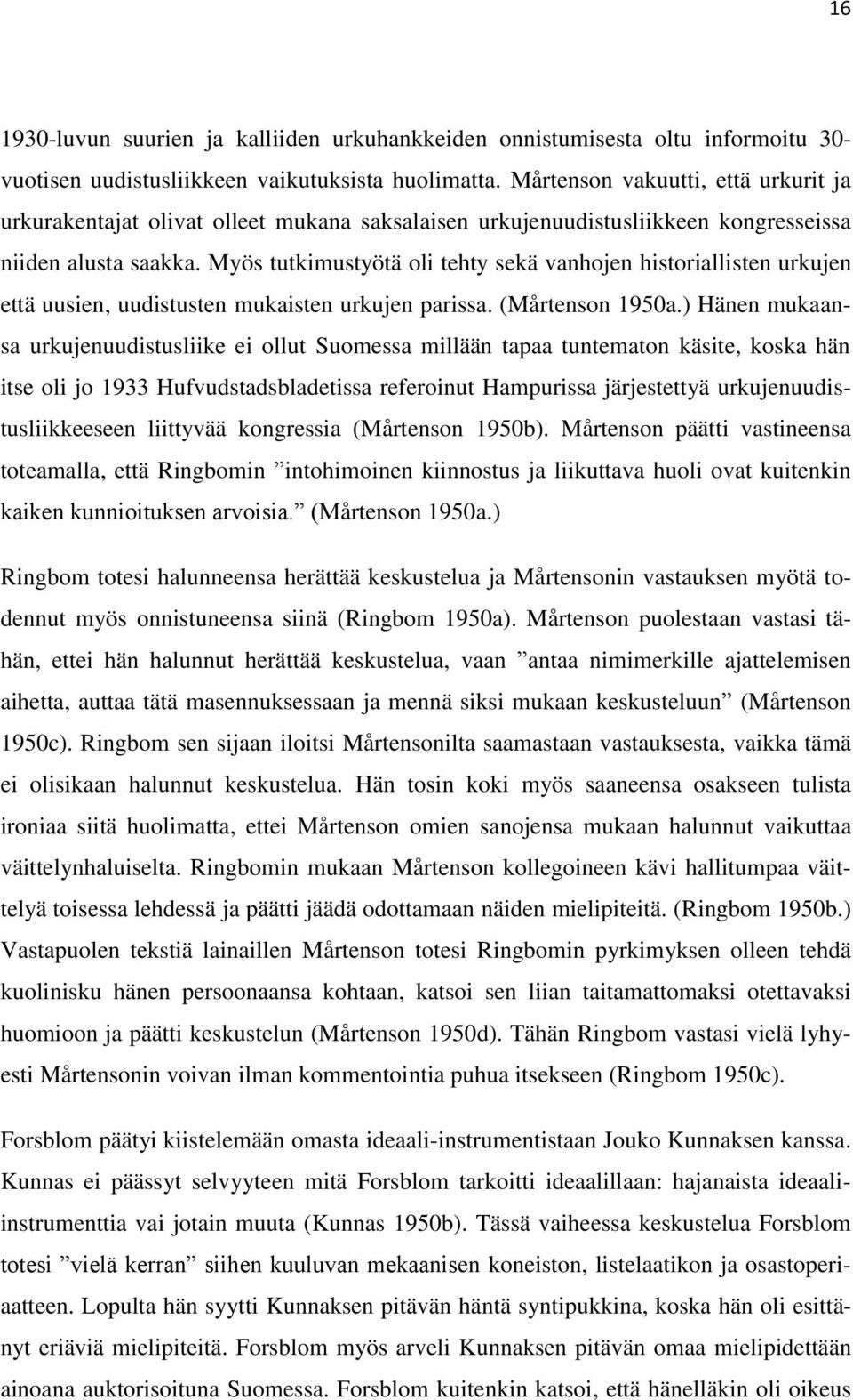 Myös tutkimustyötä oli tehty sekä vanhojen historiallisten urkujen että uusien, uudistusten mukaisten urkujen parissa. (Mårtenson 1950a.