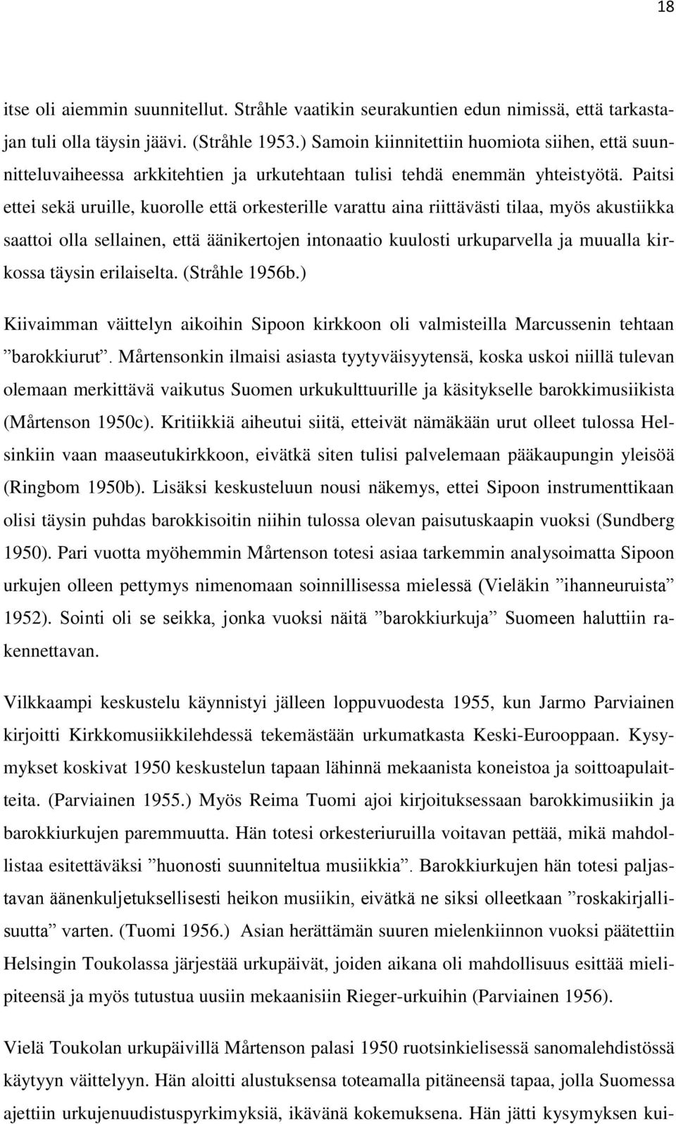 Paitsi ettei sekä uruille, kuorolle että orkesterille varattu aina riittävästi tilaa, myös akustiikka saattoi olla sellainen, että äänikertojen intonaatio kuulosti urkuparvella ja muualla kirkossa
