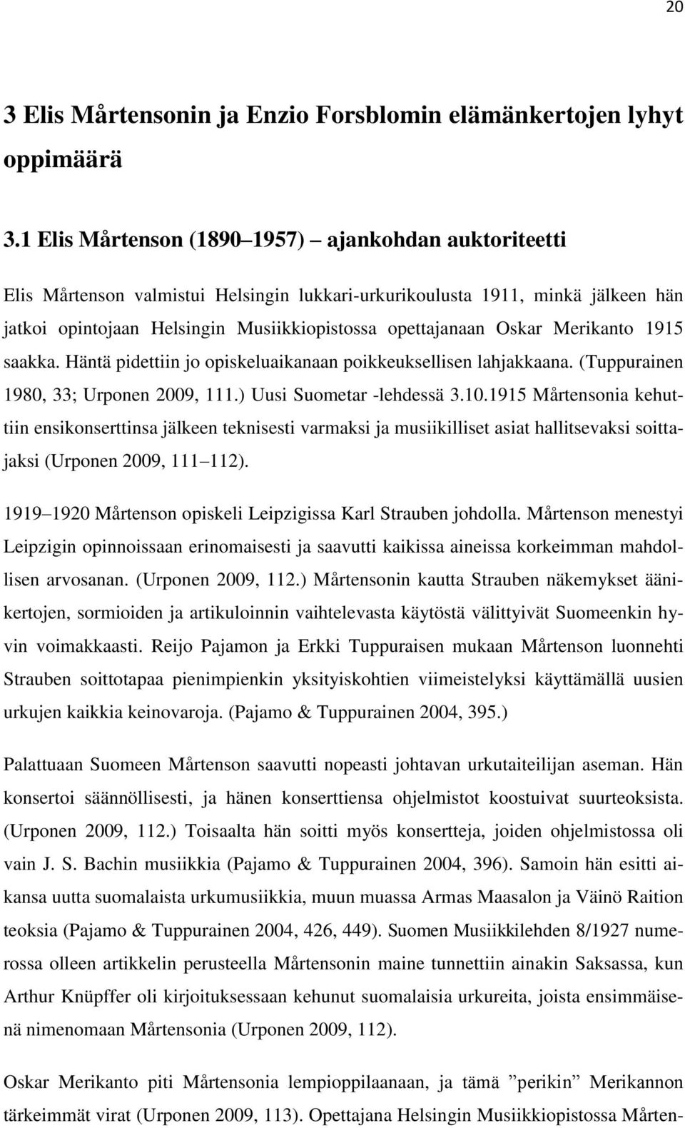 Oskar Merikanto 1915 saakka. Häntä pidettiin jo opiskeluaikanaan poikkeuksellisen lahjakkaana. (Tuppurainen 1980, 33; Urponen 2009, 111.) Uusi Suometar -lehdessä 3.10.