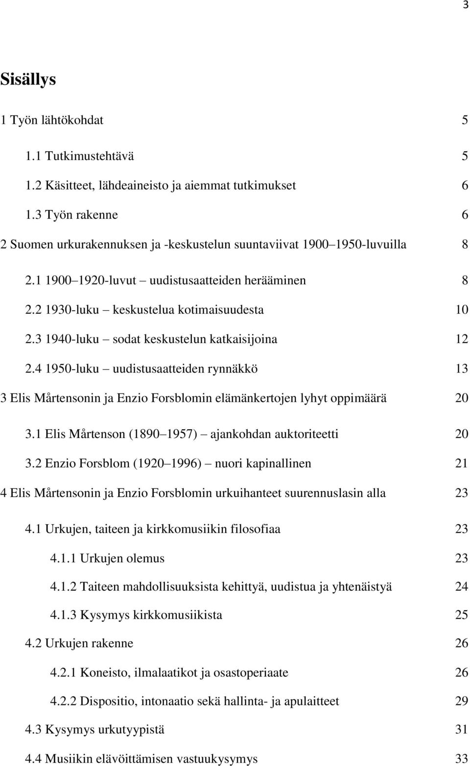 3 1940-luku sodat keskustelun katkaisijoina 12 2.4 1950-luku uudistusaatteiden rynnäkkö 13 3 Elis Mårtensonin ja Enzio Forsblomin elämänkertojen lyhyt oppimäärä 20 3.