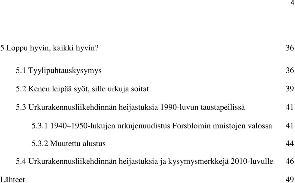 3 Urkurakennusliikehdinnän heijastuksia 1990-luvun taustapeilissä 41 5.3.1 1940 1950-lukujen urkujenuudistus Forsblomin muistojen valossa 41 5.