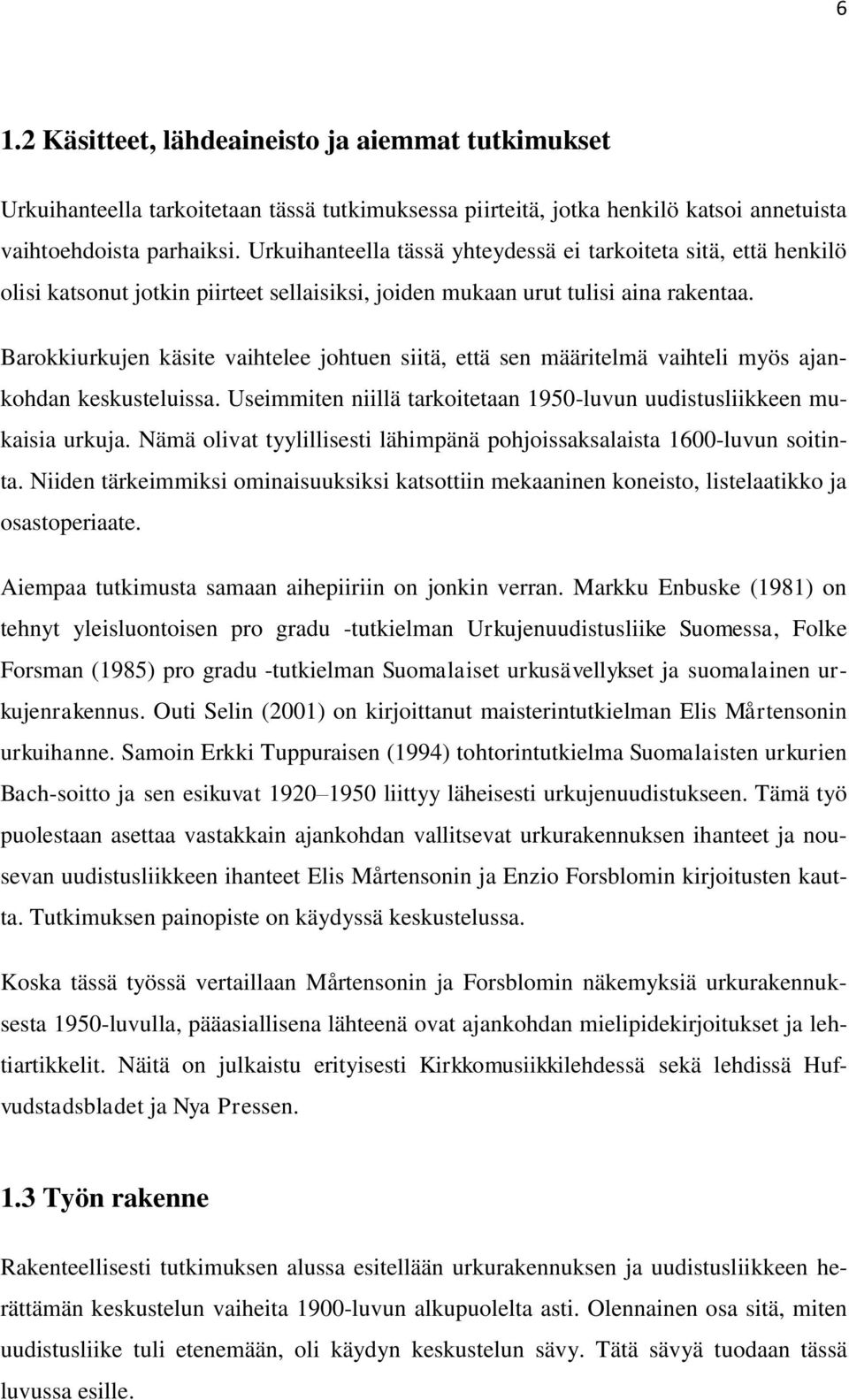 Barokkiurkujen käsite vaihtelee johtuen siitä, että sen määritelmä vaihteli myös ajankohdan keskusteluissa. Useimmiten niillä tarkoitetaan 1950-luvun uudistusliikkeen mukaisia urkuja.
