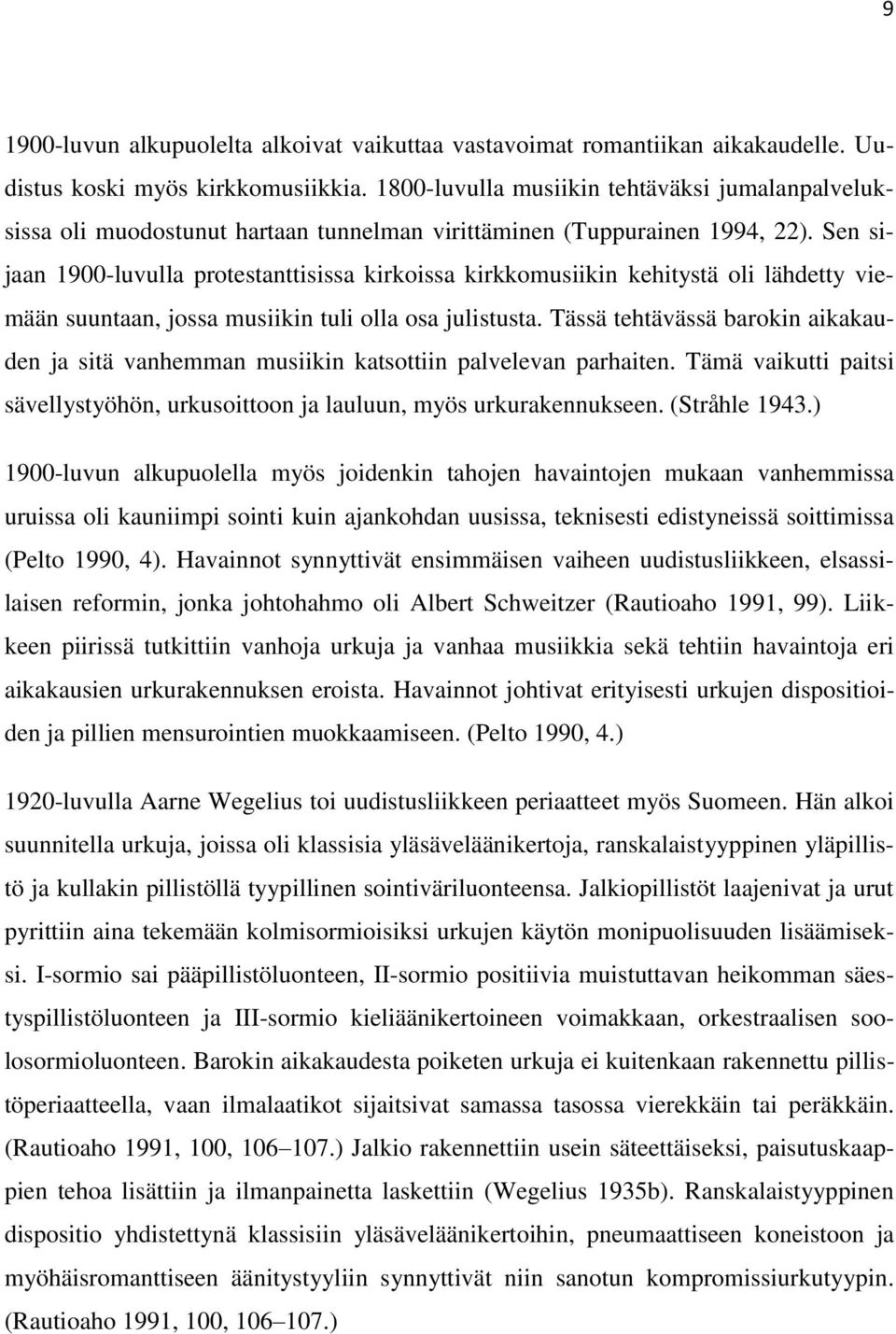 Sen sijaan 1900-luvulla protestanttisissa kirkoissa kirkkomusiikin kehitystä oli lähdetty viemään suuntaan, jossa musiikin tuli olla osa julistusta.