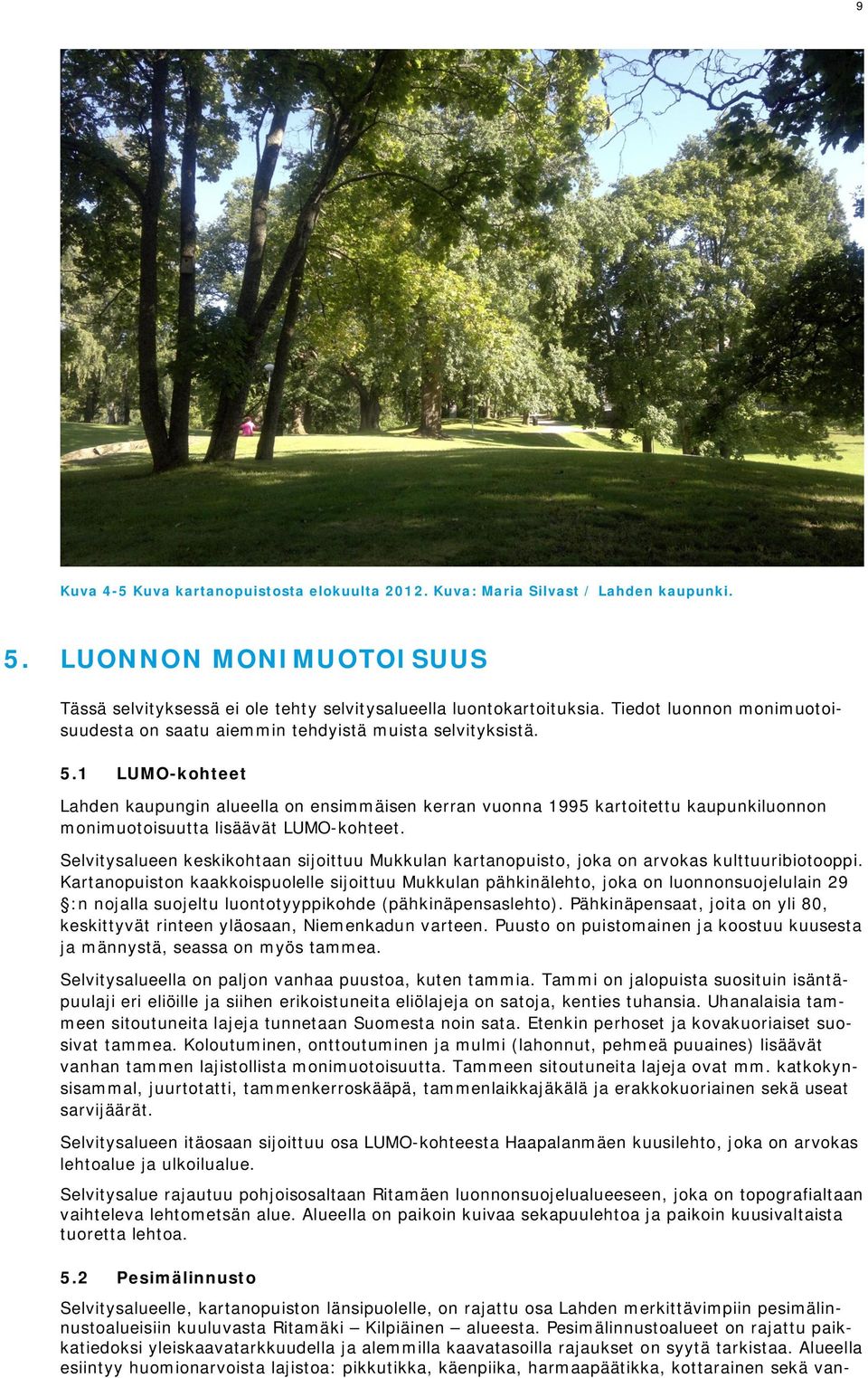 1 LUMO-kohteet Lahden kaupungin alueella on ensimmäisen kerran vuonna 1995 kartoitettu kaupunkiluonnon monimuotoisuutta lisäävät LUMO-kohteet.