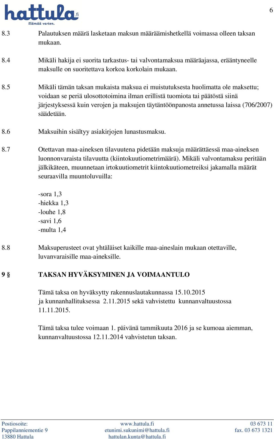 täytäntöönpanosta annetussa laissa (706/2007) säädetään. 8.6 Maksuihin sisältyy asiakirjojen lunastusmaksu. 8.7 Otettavan maa-aineksen tilavuutena pidetään maksuja määrättäessä maa-aineksen luonnonvaraista tilavuutta (kiintokuutiometrimäärä).