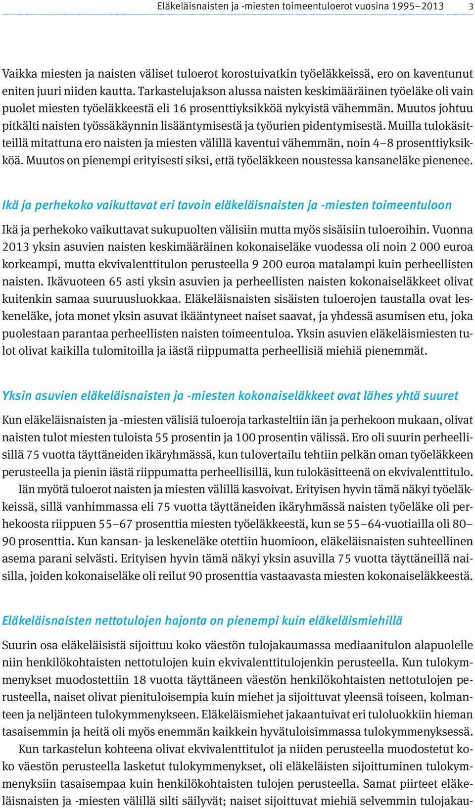 Muutos johtuu pitkälti naisten työssäkäynnin lisääntymisestä ja työurien pidentymisestä. Muilla tulokäsitteillä mitattuna ero naisten ja miesten välillä kaventui vähemmän, noin 4 8 prosenttiyksikköä.