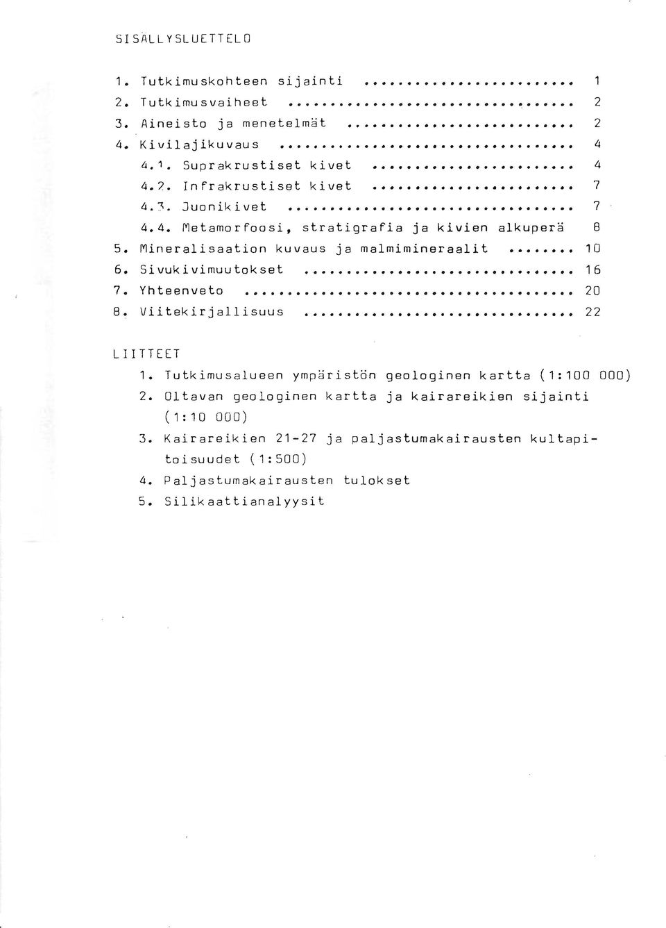 Y hteenveto... 20 8. V iitekirjallisuus... 22 LIITTEET 1 Tutkimusalueen ympäristön geologinen kartta ( 1: 100 000) 2.