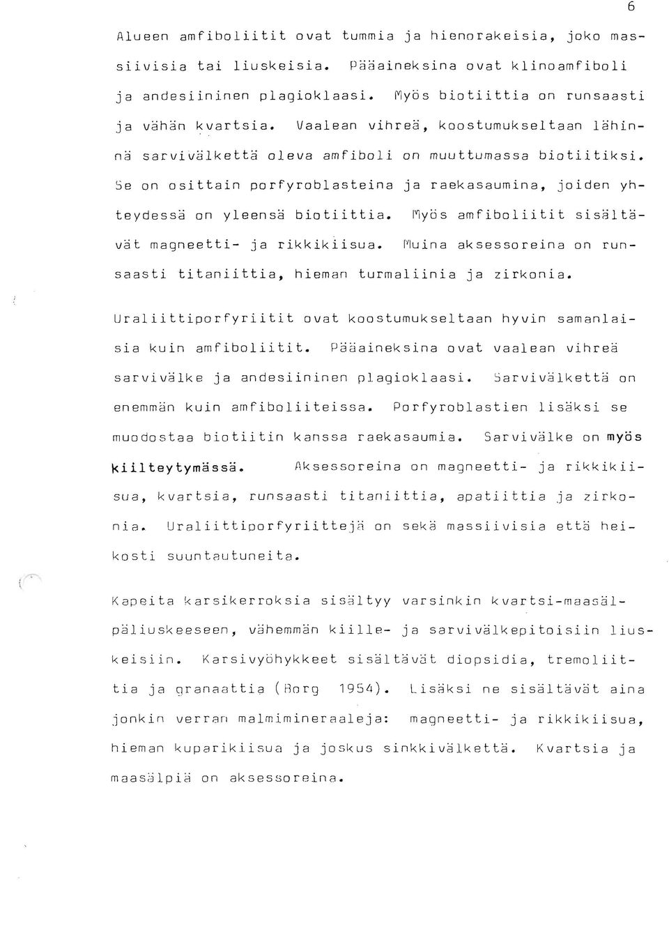 vät magneetti- ja rikkikiisua. Myös amfiboliitit sisältä- I'luina aksessoreina on run- saasti titaniittia, hieman turrnaliinia ja zirkonia.