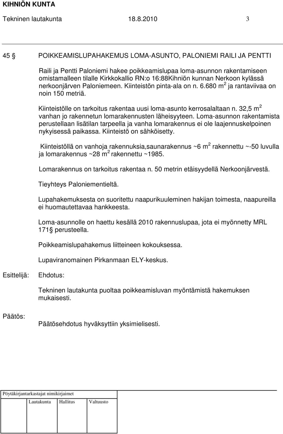 16:88Kihniön kunnan Nerkoon kylässä nerkoonjärven Paloniemeen. Kiinteistön pinta-ala on n. 6.680 m 2 ja rantaviivaa on noin 150 metriä.