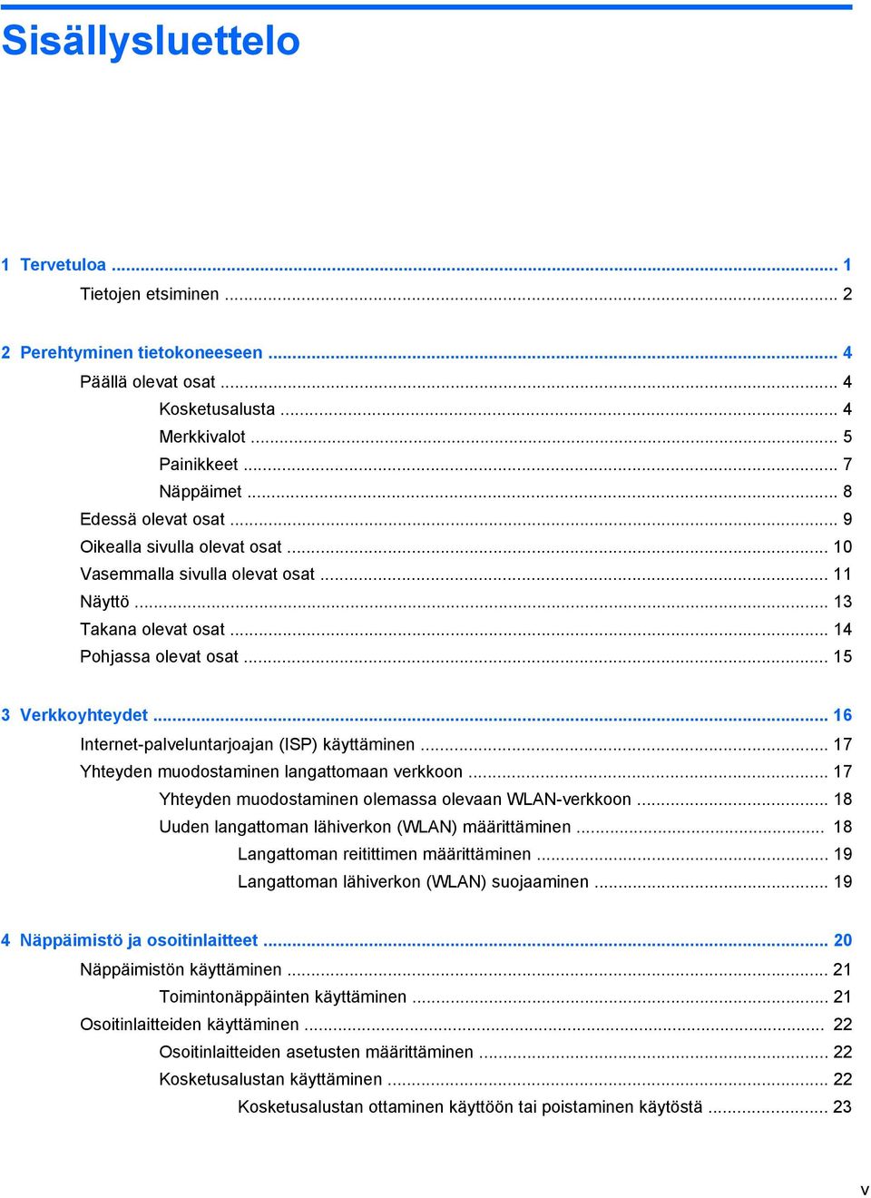 .. 16 Internet-palveluntarjoajan (ISP) käyttäminen... 17 Yhteyden muodostaminen langattomaan verkkoon... 17 Yhteyden muodostaminen olemassa olevaan WLAN-verkkoon.