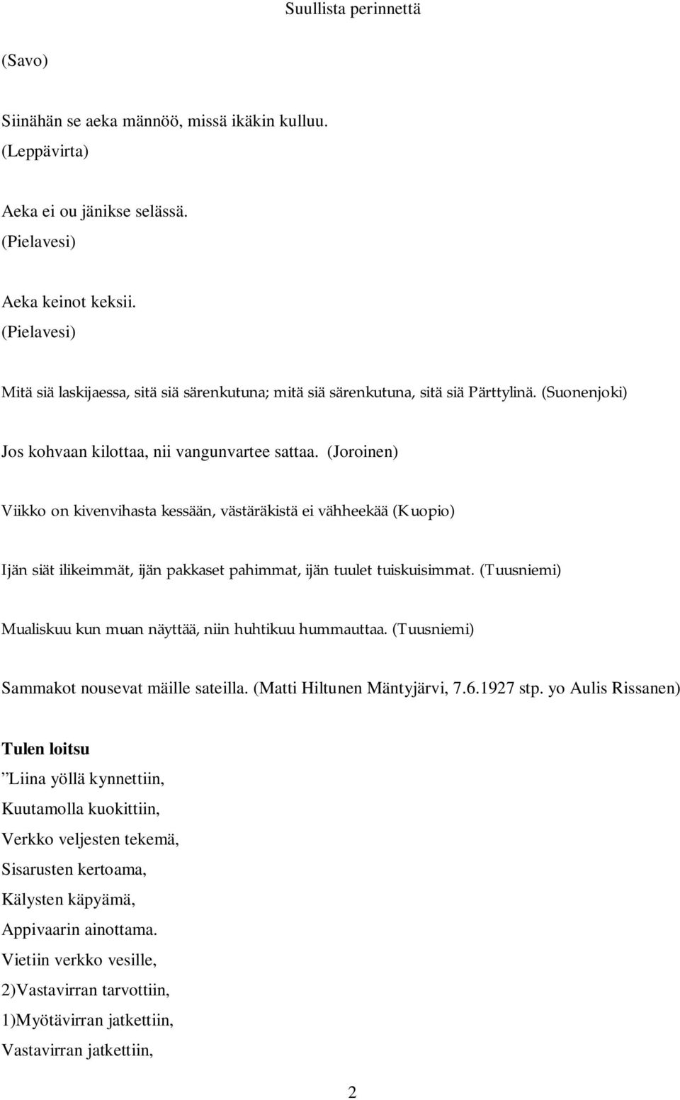 (Joroinen) Viikko on kivenvihasta kessään, västäräkistä ei vähheekää (Kuopio) Ijän siät ilikeimmät, ijän pakkaset pahimmat, ijän tuulet tuiskuisimmat.