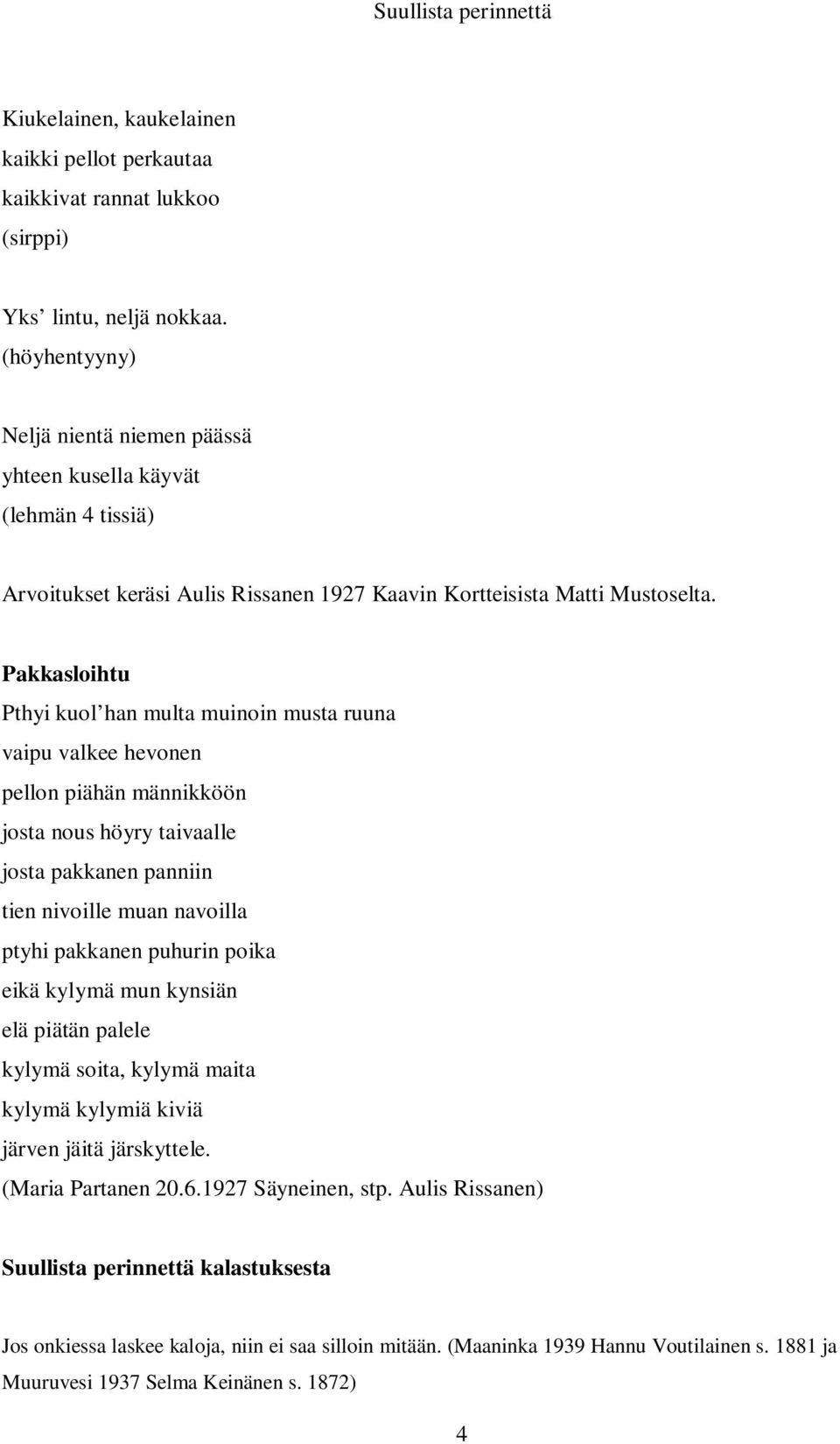 Pakkasloihtu Pthyi kuol han multa muinoin musta ruuna vaipu valkee hevonen pellon piähän männikköön josta nous höyry taivaalle josta pakkanen panniin tien nivoille muan navoilla ptyhi pakkanen