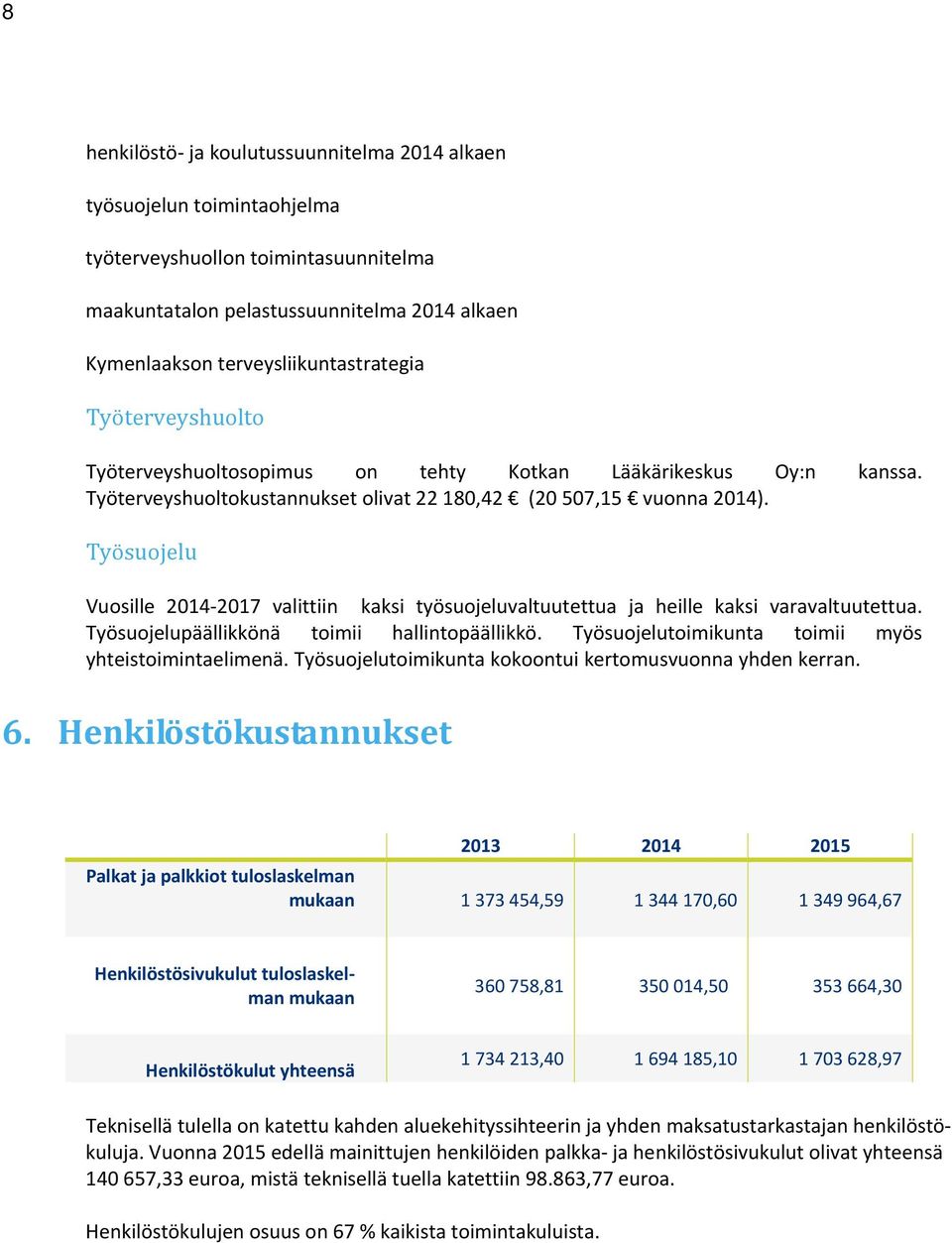 Työsuojelu Vuosille 2014 2017 valittiin kaksi työsuojeluvaltuutettua ja heille kaksi varavaltuutettua. Työsuojelupäällikkönä toimii hallintopäällikkö.