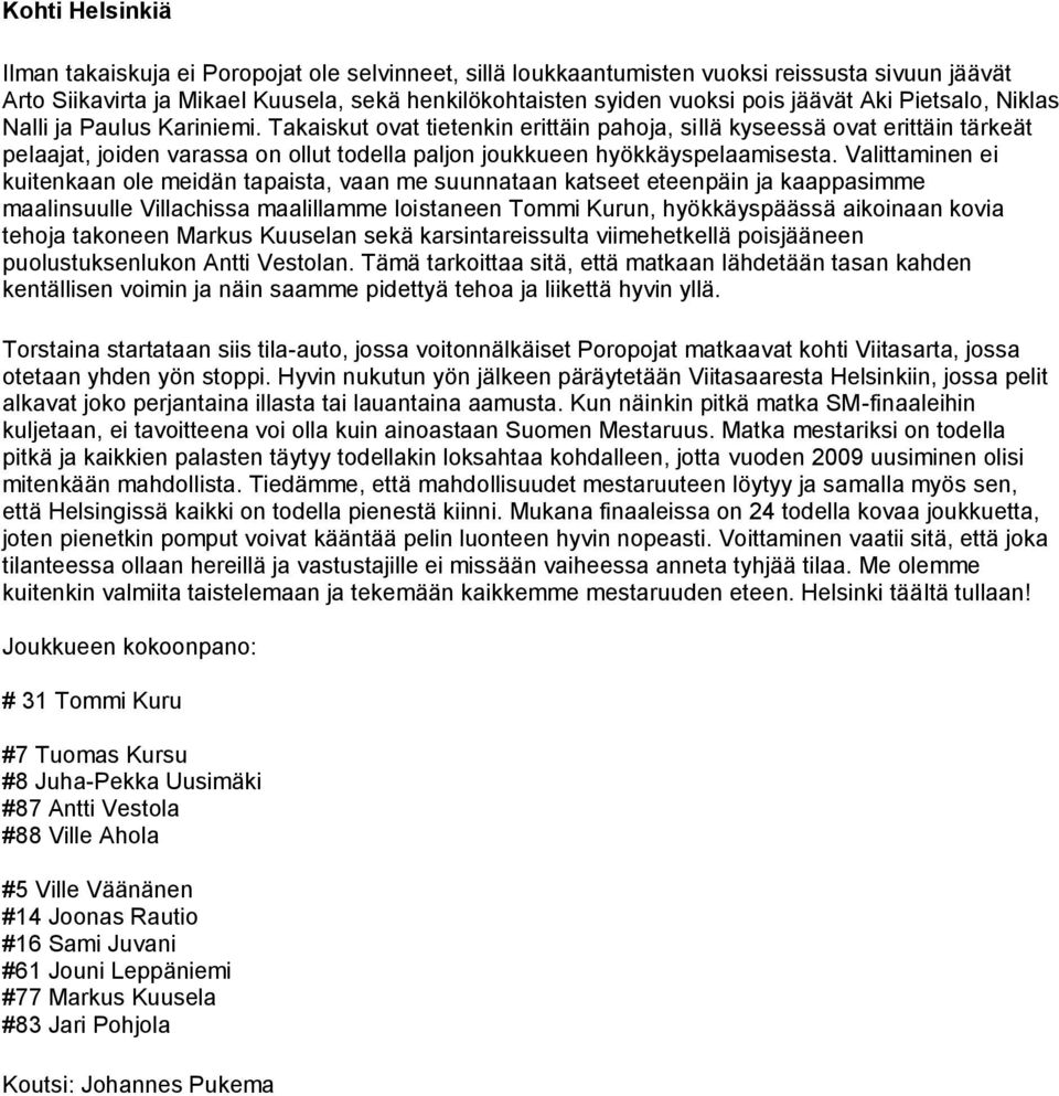 Takaiskut ovat tietenkin erittäin pahoja, sillä kyseessä ovat erittäin tärkeät pelaajat, joiden varassa on ollut todella paljon joukkueen hyökkäyspelaamisesta.