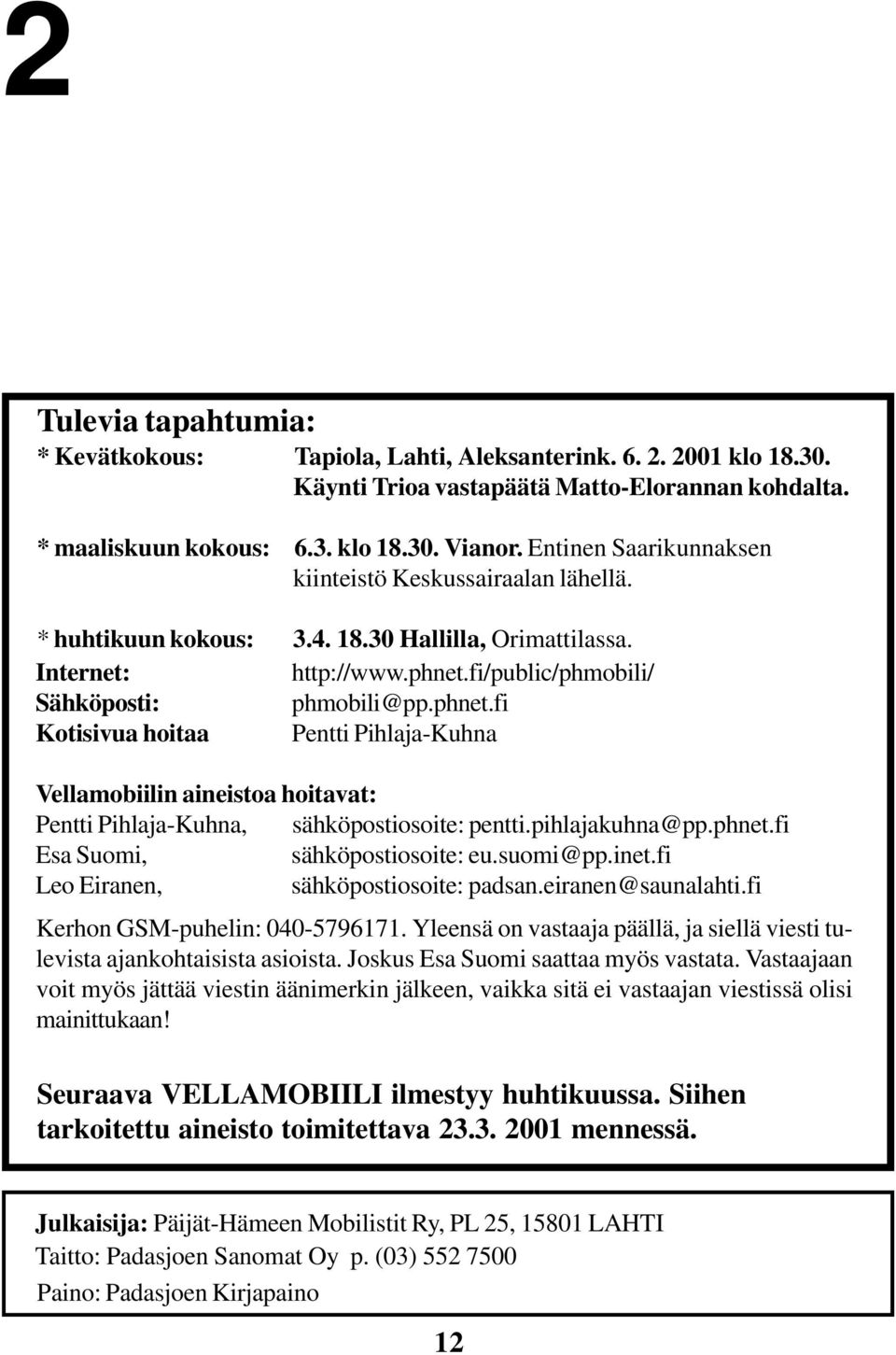 fi/public/phmobili/ Sähköposti: phmobili@pp.phnet.fi Kotisivua hoitaa Pentti Pihlaja-Kuhna Vellamobiilin aineistoa hoitavat: Pentti Pihlaja-Kuhna, sähköpostiosoite: pentti.pihlajakuhna@pp.phnet.fi Esa Suomi, sähköpostiosoite: eu.