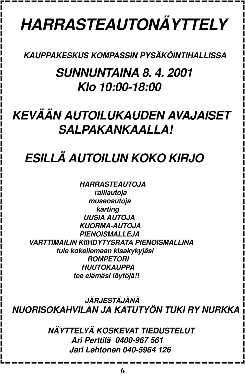 ESILLÄ AUTOILUN KOKO KIRJO HARRASTEAUTOJA ralliautoja museoautoja karting UUSIA AUTOJA KUORMA-AUTOJA PIENOISMALLEJA VARTTIMAILIN