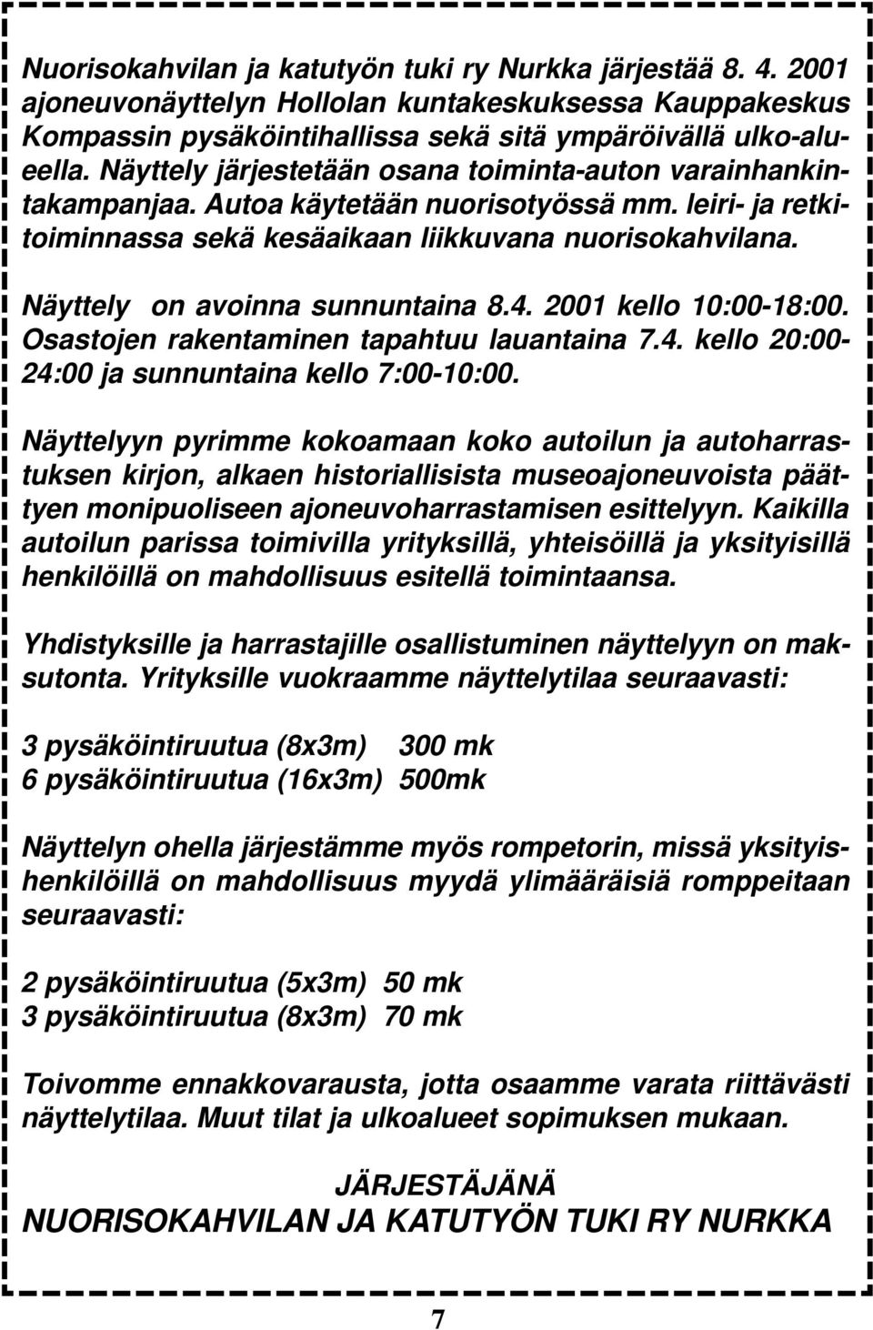 Näyttely on avoinna sunnuntaina 8.4. 2001 kello 10:00-18:00. Osastojen rakentaminen tapahtuu lauantaina 7.4. kello 20:00-24:00 ja sunnuntaina kello 7:00-10:00.