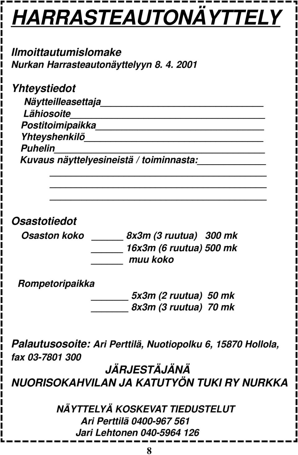 Osaston koko 8x3m (3 ruutua) 300 mk 16x3m (6 ruutua) 500 mk muu koko Rompetoripaikka 5x3m (2 ruutua) 50 mk 8x3m (3 ruutua) 70 mk