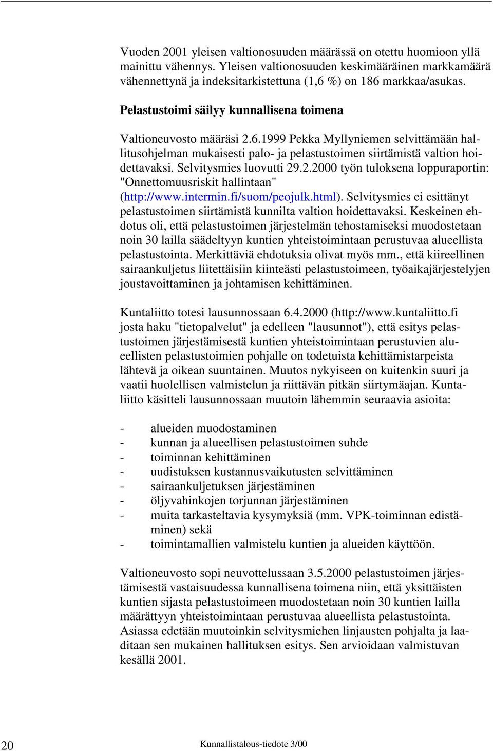 %) on 186 markkaa/asukas. Pelastustoimi säilyy kunnallisena toimena Valtioneuvosto määräsi 2.6.1999 Pekka Myllyniemen selvittämään hallitusohjelman mukaisesti palo- ja pelastustoimen siirtämistä valtion hoidettavaksi.