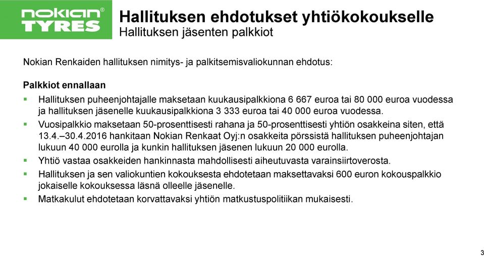 Vuosipalkkio maksetaan 50-prosenttisesti rahana ja 50-prosenttisesti yhtiön osakkeina siten, että 13.4.