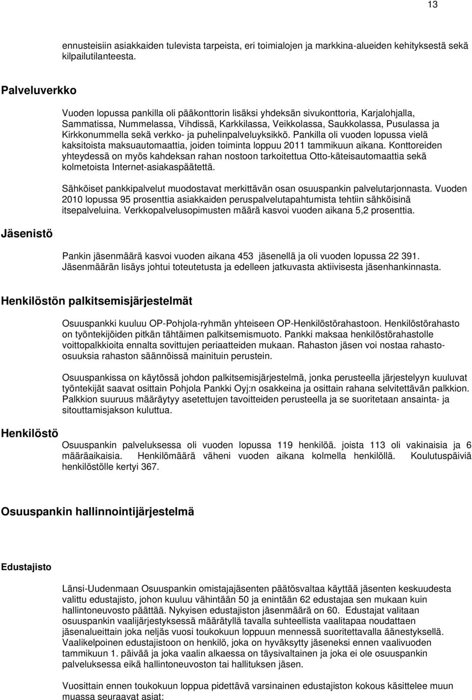 Kirkkonummella sekä verkko- ja puhelinpalveluyksikkö. Pankilla oli vuoden lopussa vielä kaksitoista maksuautomaattia, joiden toiminta loppuu 2011 tammikuun aikana.